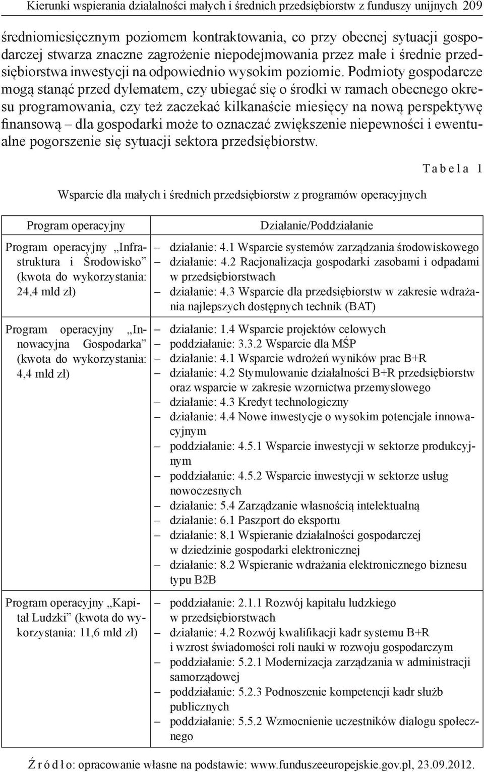 Podmioty gospodarcze mogą stanąć przed dylematem, czy ubiegać się o środki w ramach obecnego okresu programowania, czy też zaczekać kilkanaście miesięcy na nową perspektywę finansową dla gospodarki