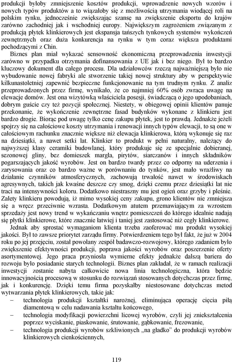 Największym zagrożeniem związanym z produkcją płytek klinkierowych jest ekspansja tańszych tynkowych systemów wykończeń zewnętrznych oraz duża konkurencja na rynku w tym coraz większa produktami