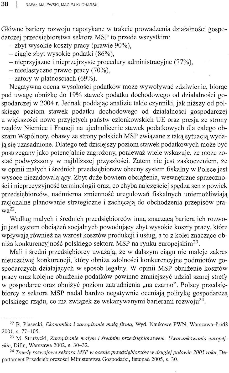 Negatywna ocena wysokości podatków może wywoływać zdziwienie, biorąc pod uwagę obniżkę do 19% stawek podatku dochodowego od działalności gospodarczej w 2004 r.