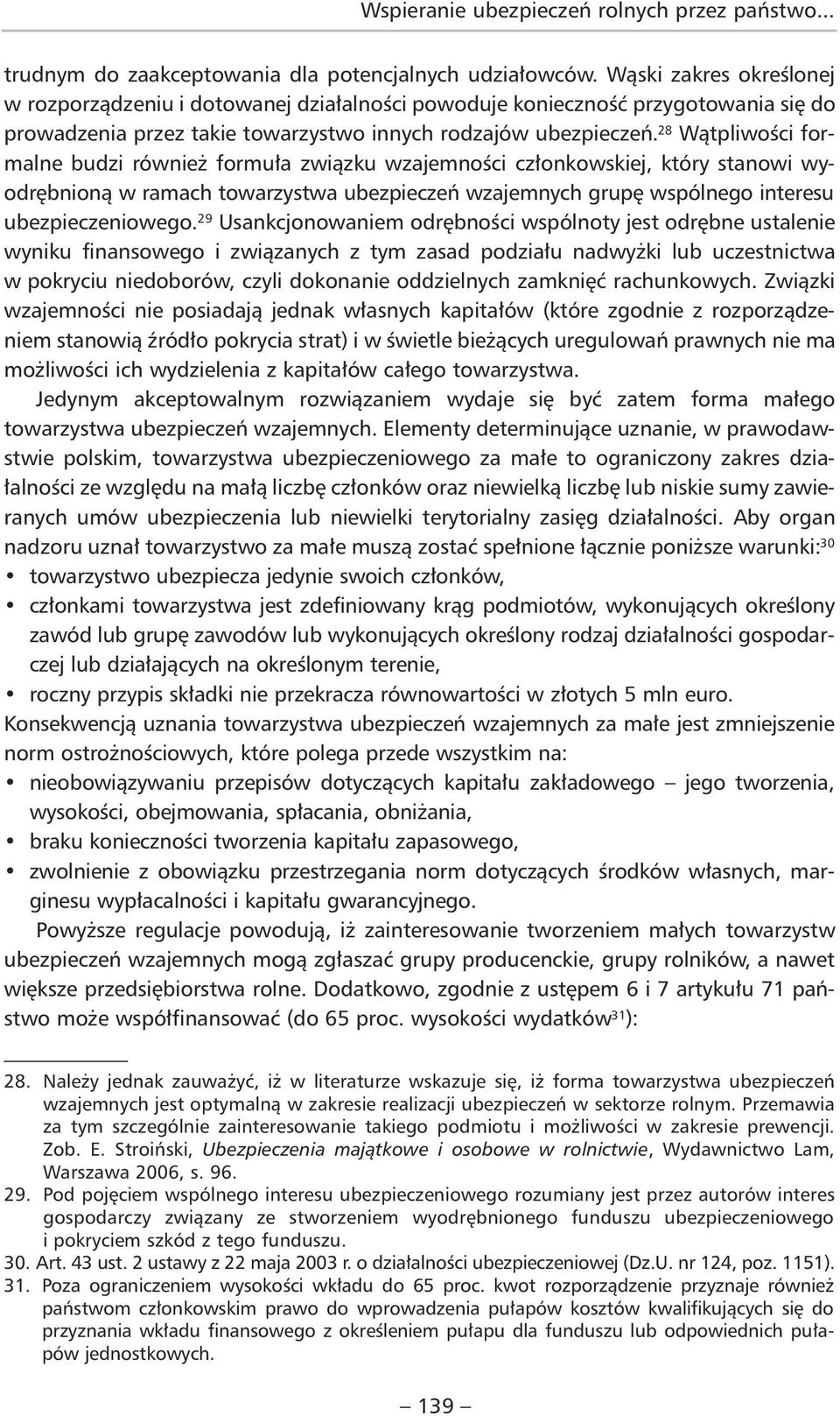 28 Wątpliwości formalne budzi również formuła związku wzajemności członkowskiej, który stanowi wyodrębnioną w ramach towarzystwa ubezpieczeń wzajemnych grupę wspólnego interesu ubezpieczeniowego.