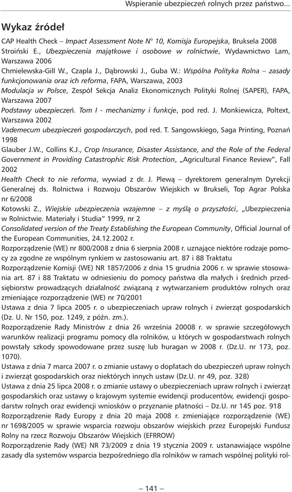 : Wspólna Polityka Rolna zasady funkcjonowania oraz ich reforma, FAPA, Warszawa, 2003 Modulacja w Polsce, Zespół Sekcja Analiz Ekonomicznych Polityki Rolnej (SAPER), FAPA, Warszawa 2007 Podstawy