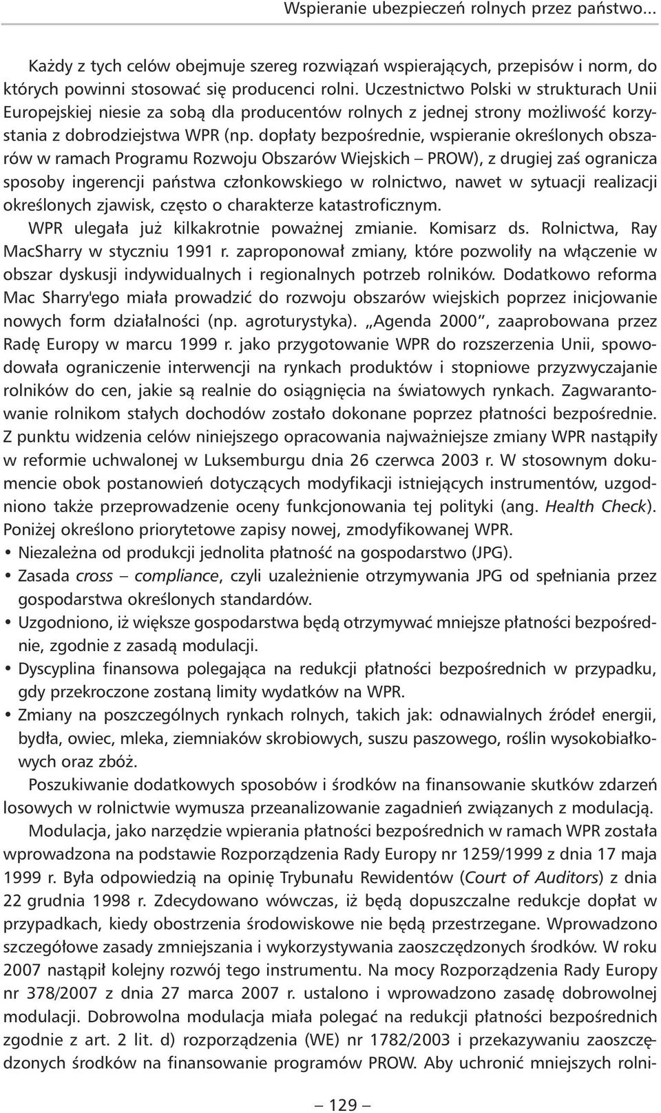 dopłaty bezpośrednie, wspieranie określonych obszarów w ramach Programu Rozwoju Obszarów Wiejskich PROW), z drugiej zaś ogranicza sposoby ingerencji państwa członkowskiego w rolnictwo, nawet w