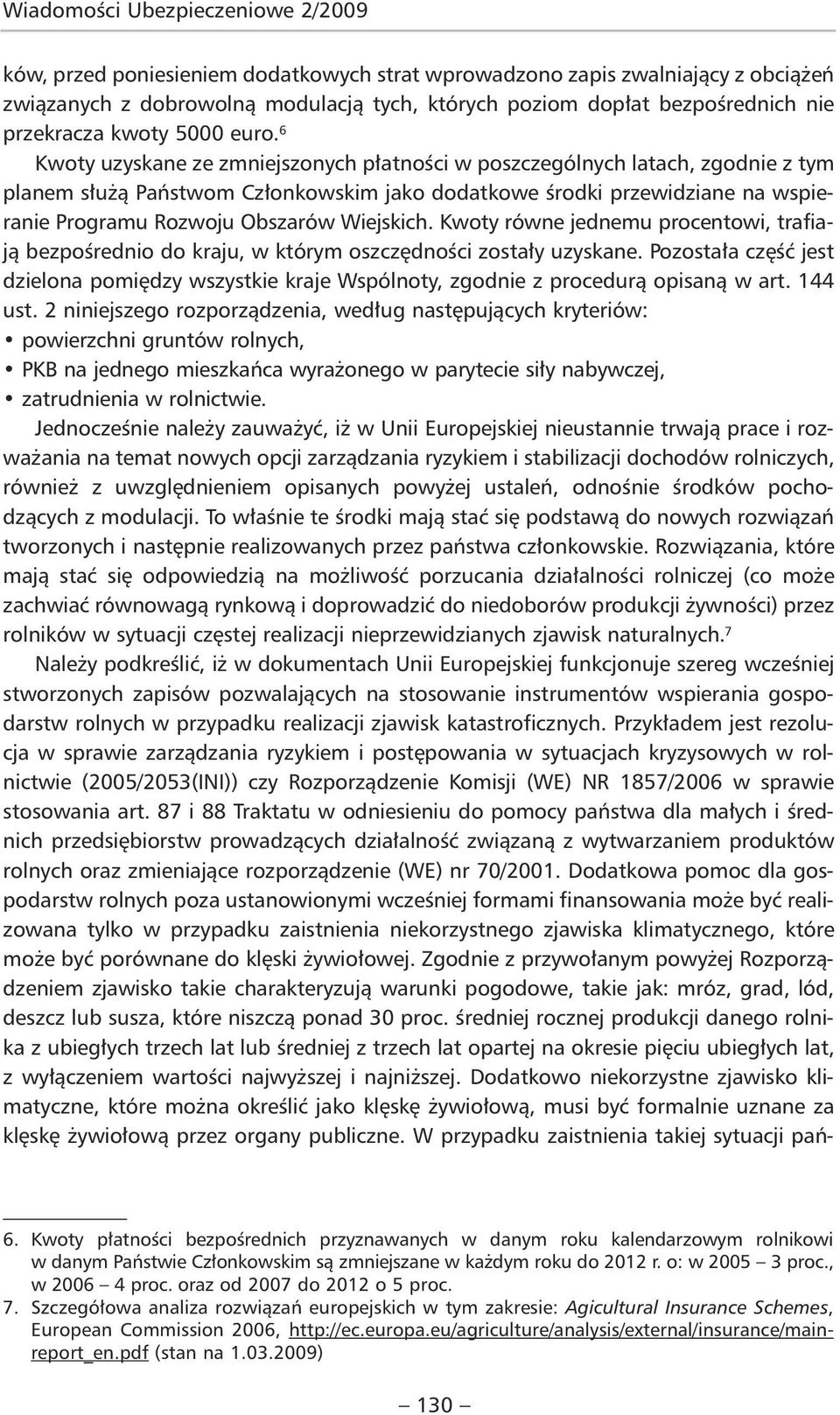 6 Kwoty uzyskane ze zmniejszonych płatności w poszczególnych latach, zgodnie z tym planem służą Państwom Członkowskim jako dodatkowe środki przewidziane na wspieranie Programu Rozwoju Obszarów