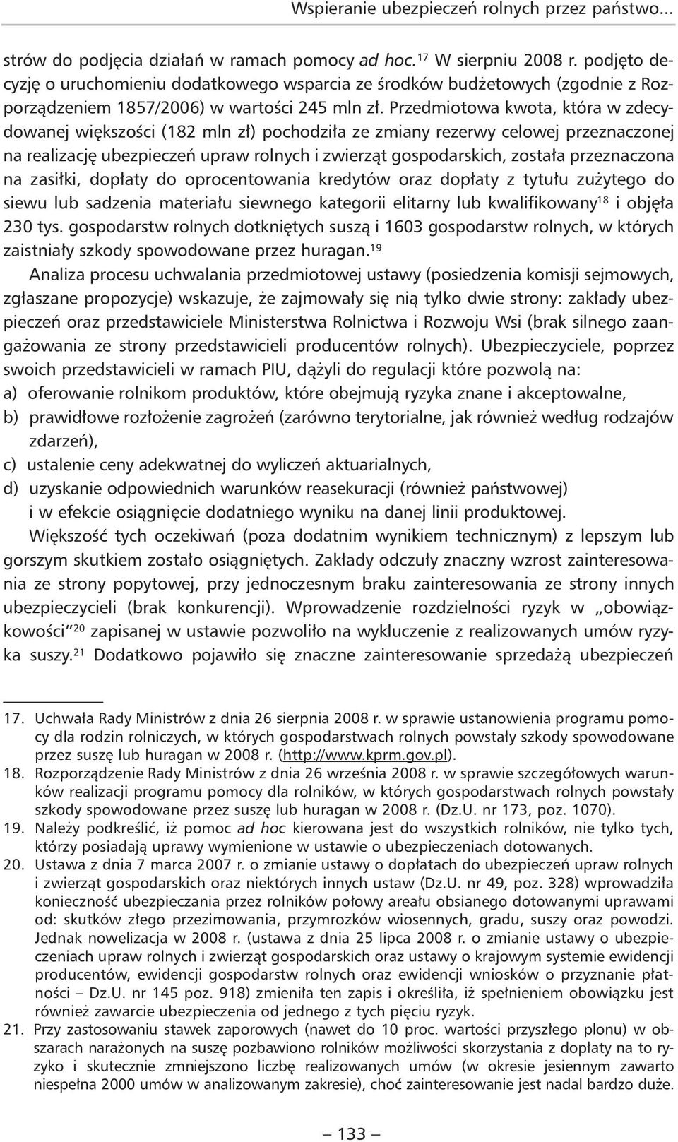 Przedmiotowa kwota, która w zdecydowanej większości (182 mln zł) pochodziła ze zmiany rezerwy celowej przeznaczonej na realizację ubezpieczeń upraw rolnych i zwierząt gospodarskich, została