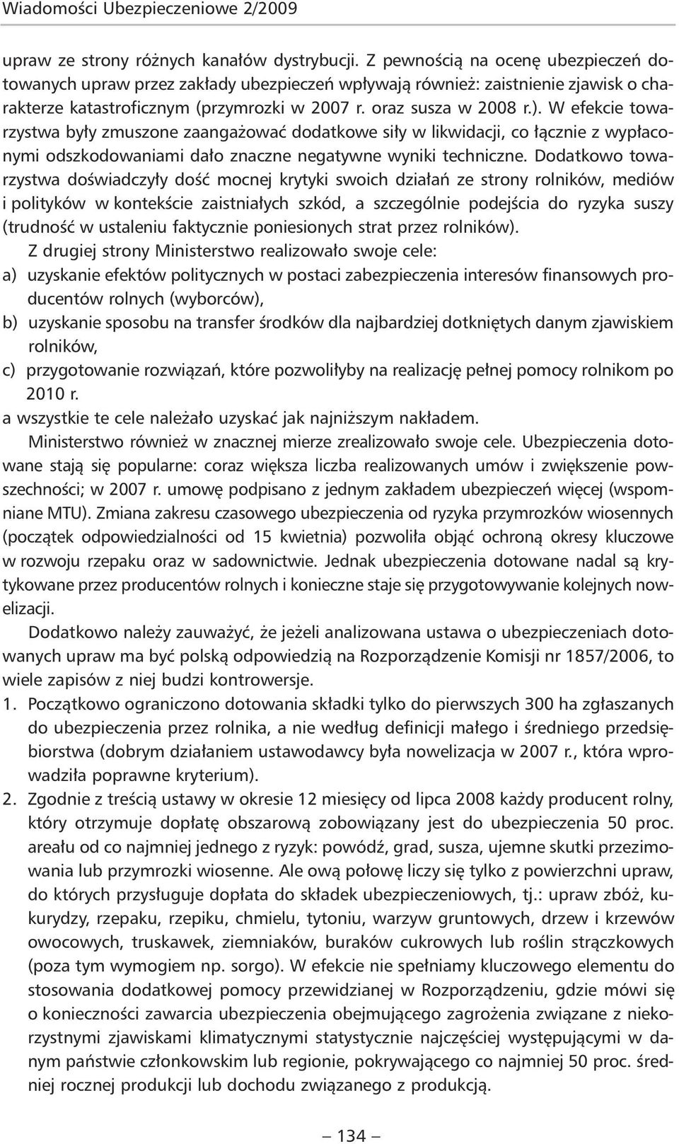 W efekcie towarzystwa były zmuszone zaangażować dodatkowe siły w likwidacji, co łącznie z wypłaconymi odszkodowaniami dało znaczne negatywne wyniki techniczne.