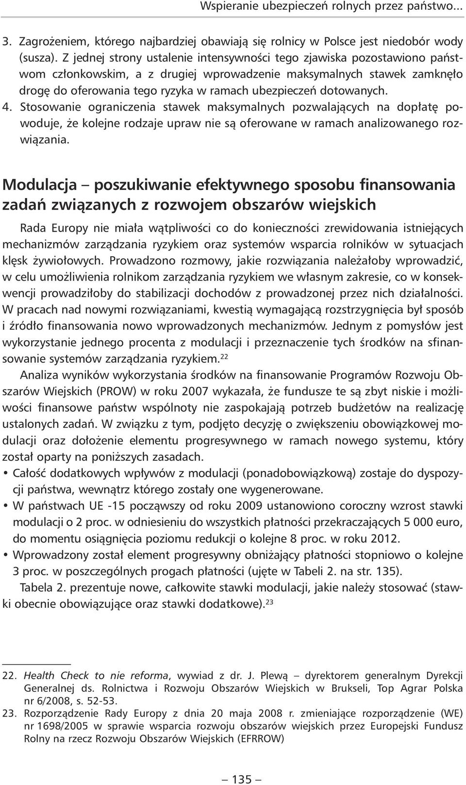 dotowanych. 4. Stosowanie ograniczenia stawek maksymalnych pozwalających na dopłatę powoduje, że kolejne rodzaje upraw nie są oferowane w ramach analizowanego rozwiązania.