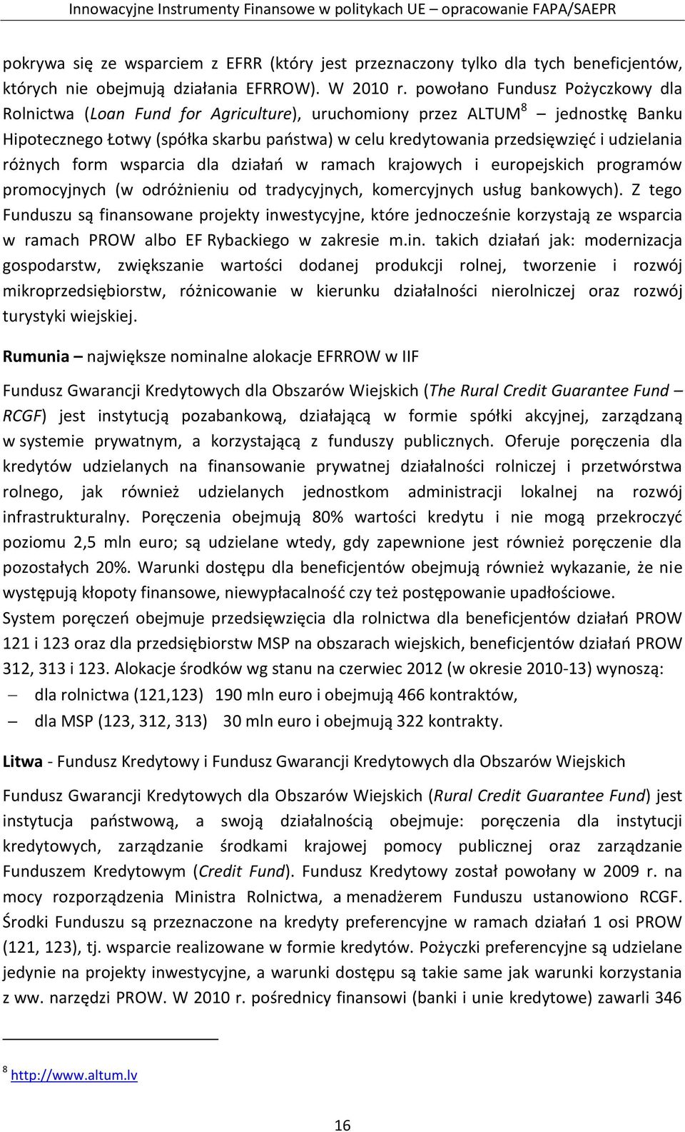 udzielania różnych form wsparcia dla działań w ramach krajowych i europejskich programów promocyjnych (w odróżnieniu od tradycyjnych, komercyjnych usług bankowych).