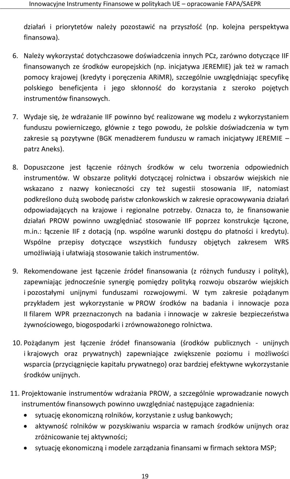 inicjatywa JEREMIE) jak też w ramach pomocy krajowej (kredyty i poręczenia ARiMR), szczególnie uwzględniając specyfikę polskiego beneficjenta i jego skłonność do korzystania z szeroko pojętych