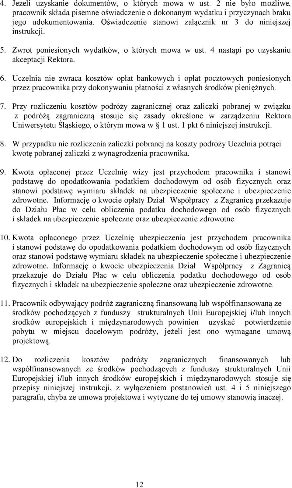 Uczelnia nie zwraca kosztów opłat bankowych i opłat pocztowych poniesionych przez pracownika przy dokonywaniu płatności z własnych środków pieniężnych. 7.