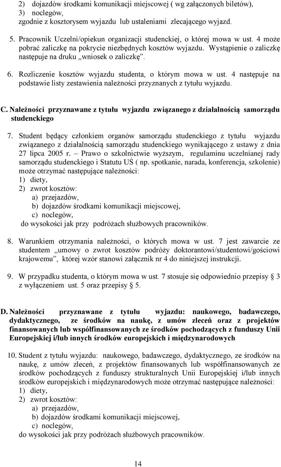 Rozliczenie kosztów wyjazdu studenta, o którym mowa w ust. 4 następuje na podstawie listy zestawienia należności przyznanych z tytułu wyjazdu. C.