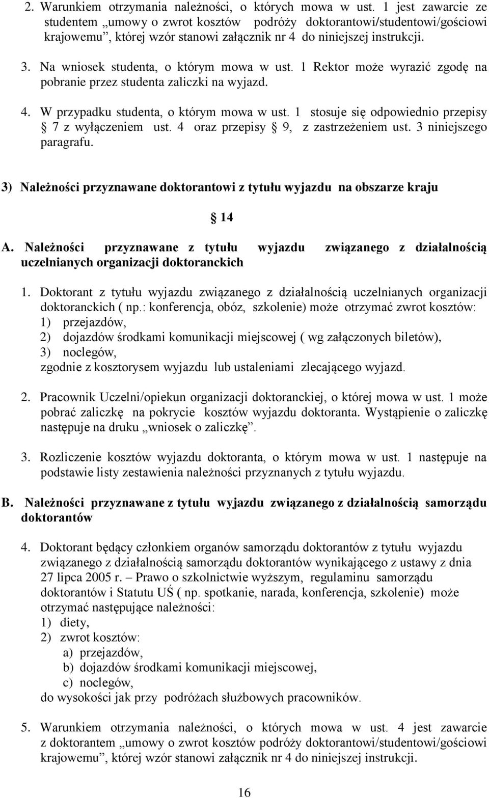 Na wniosek studenta, o którym mowa w ust. 1 Rektor może wyrazić zgodę na pobranie przez studenta zaliczki na wyjazd. 4. W przypadku studenta, o którym mowa w ust.