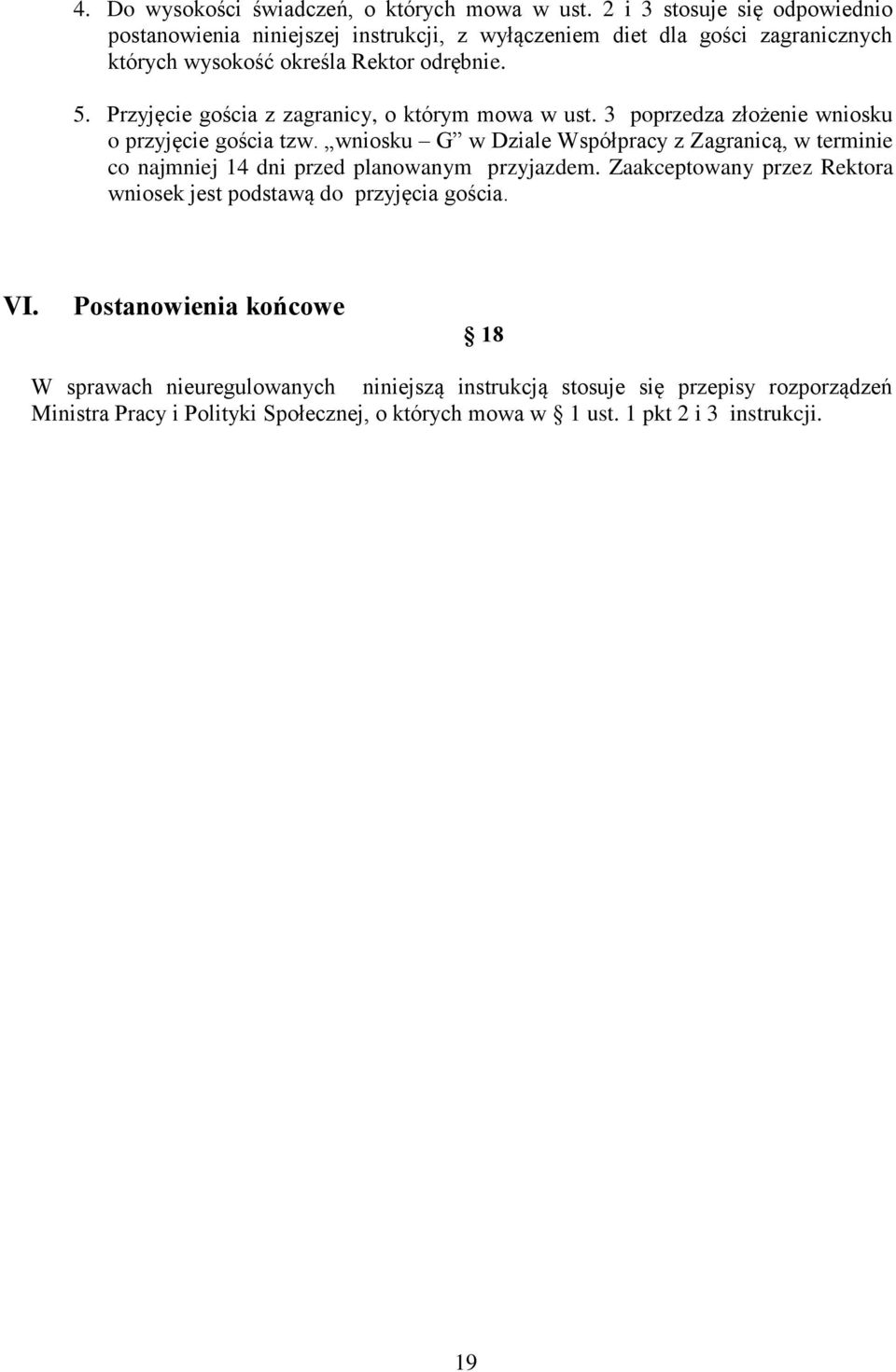 Przyjęcie gościa z zagranicy, o którym mowa w ust. 3 poprzedza złożenie wniosku o przyjęcie gościa tzw.