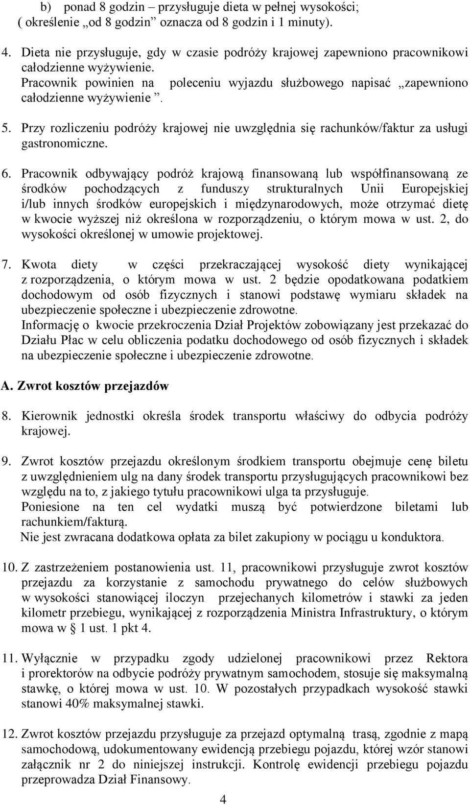 Przy rozliczeniu podróży krajowej nie uwzględnia się rachunków/faktur za usługi gastronomiczne. 6.