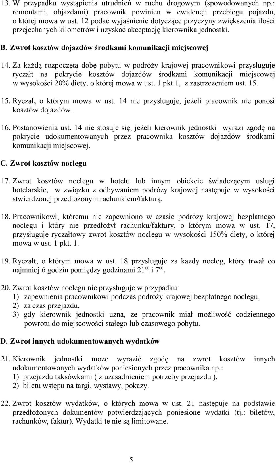 Za każdą rozpoczętą dobę pobytu w podróży krajowej pracownikowi przysługuje ryczałt na pokrycie kosztów dojazdów środkami komunikacji miejscowej w wysokości 20% diety, o której mowa w ust.