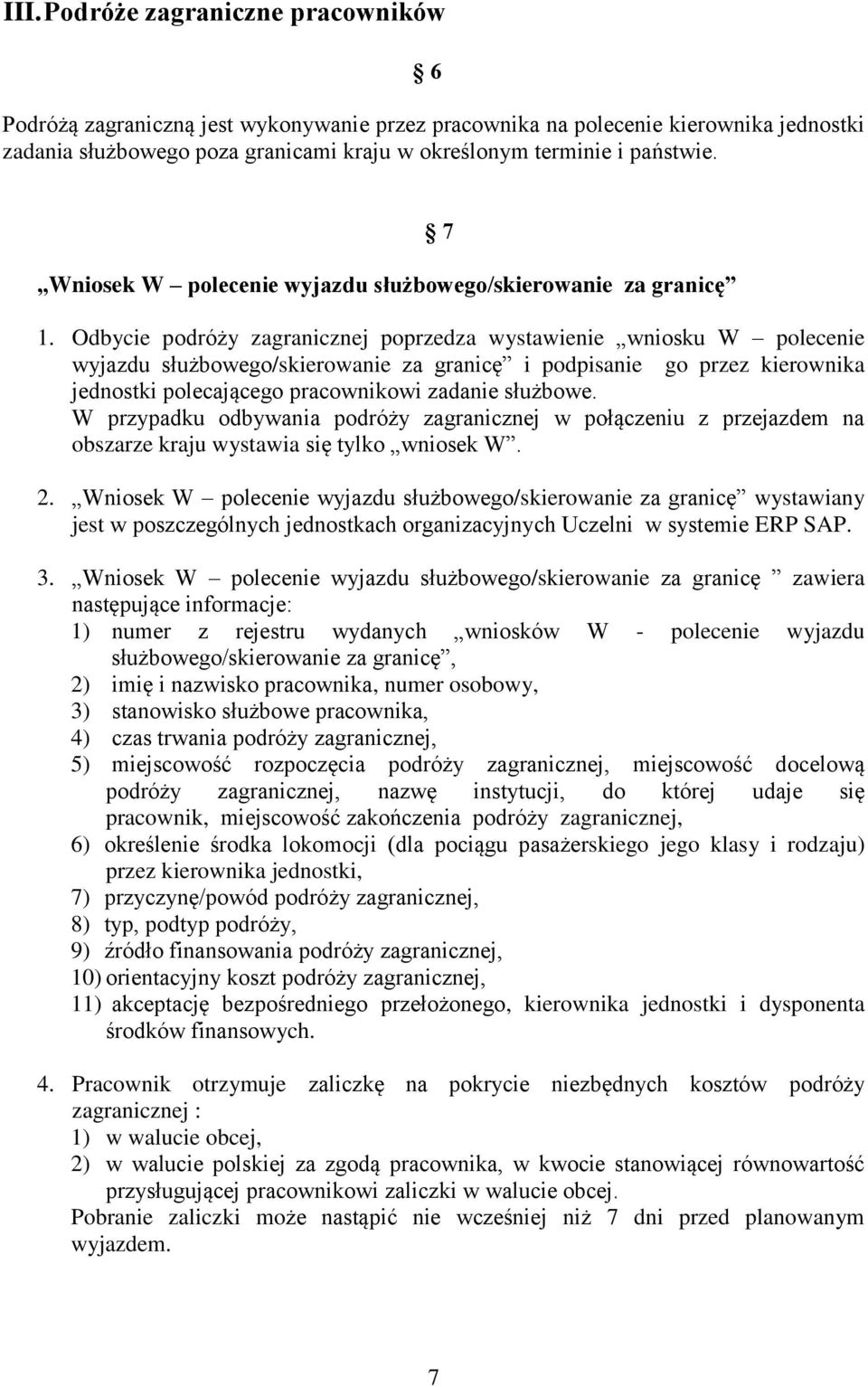 Odbycie podróży zagranicznej poprzedza wystawienie wniosku W polecenie wyjazdu służbowego/skierowanie za granicę i podpisanie go przez kierownika jednostki polecającego pracownikowi zadanie służbowe.