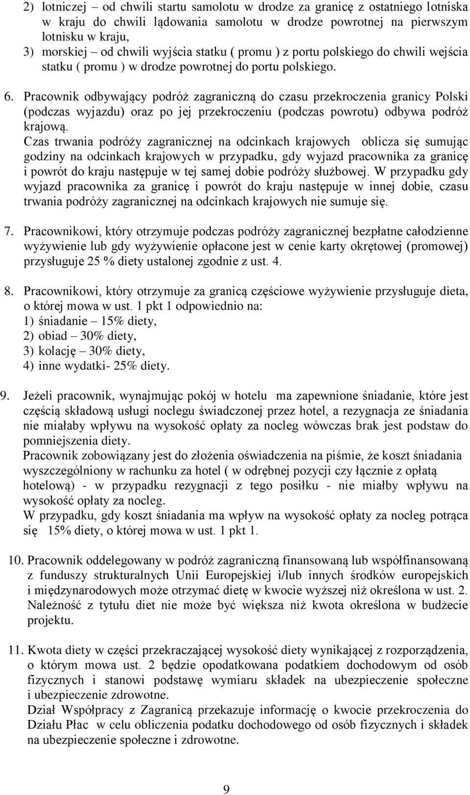 Pracownik odbywający podróż zagraniczną do czasu przekroczenia granicy Polski (podczas wyjazdu) oraz po jej przekroczeniu (podczas powrotu) odbywa podróż krajową.