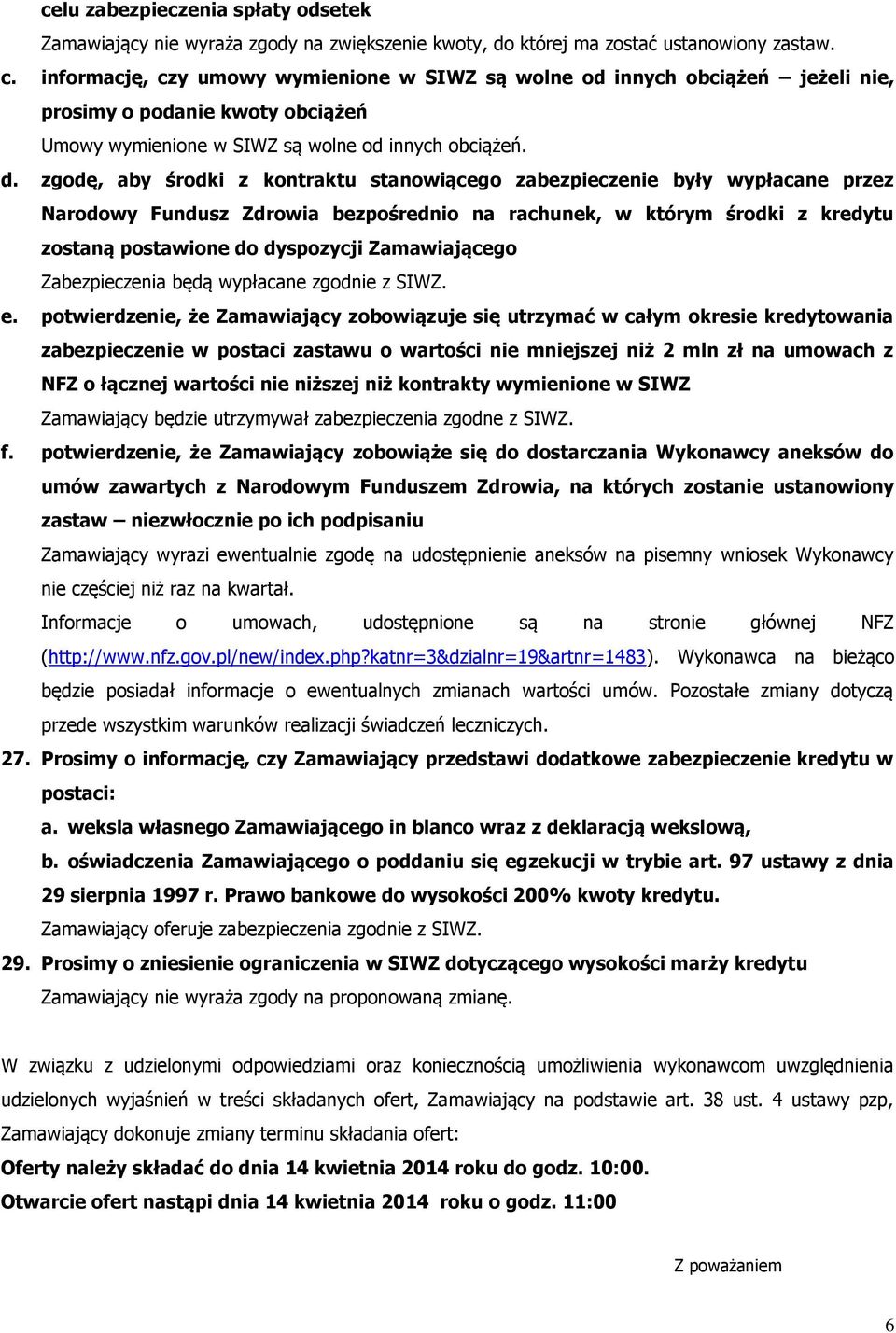 zgodę, aby środki z kontraktu stanowiącego zabezpieczenie były wypłacane przez Narodowy Fundusz Zdrowia bezpośrednio na rachunek, w którym środki z kredytu zostaną postawione do dyspozycji