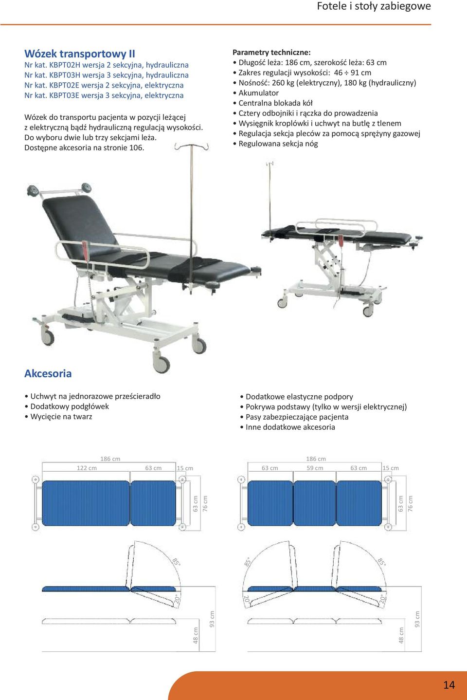 Długość leża:, szerokość leża: Zakres regulacji wysokości: 46 (elektryczny), 180 kg (hydrauliczny) Akumulator Centralna blokada kół Cztery odbojniki i rączka do prowadzenia Wysięgnik kroplówki i