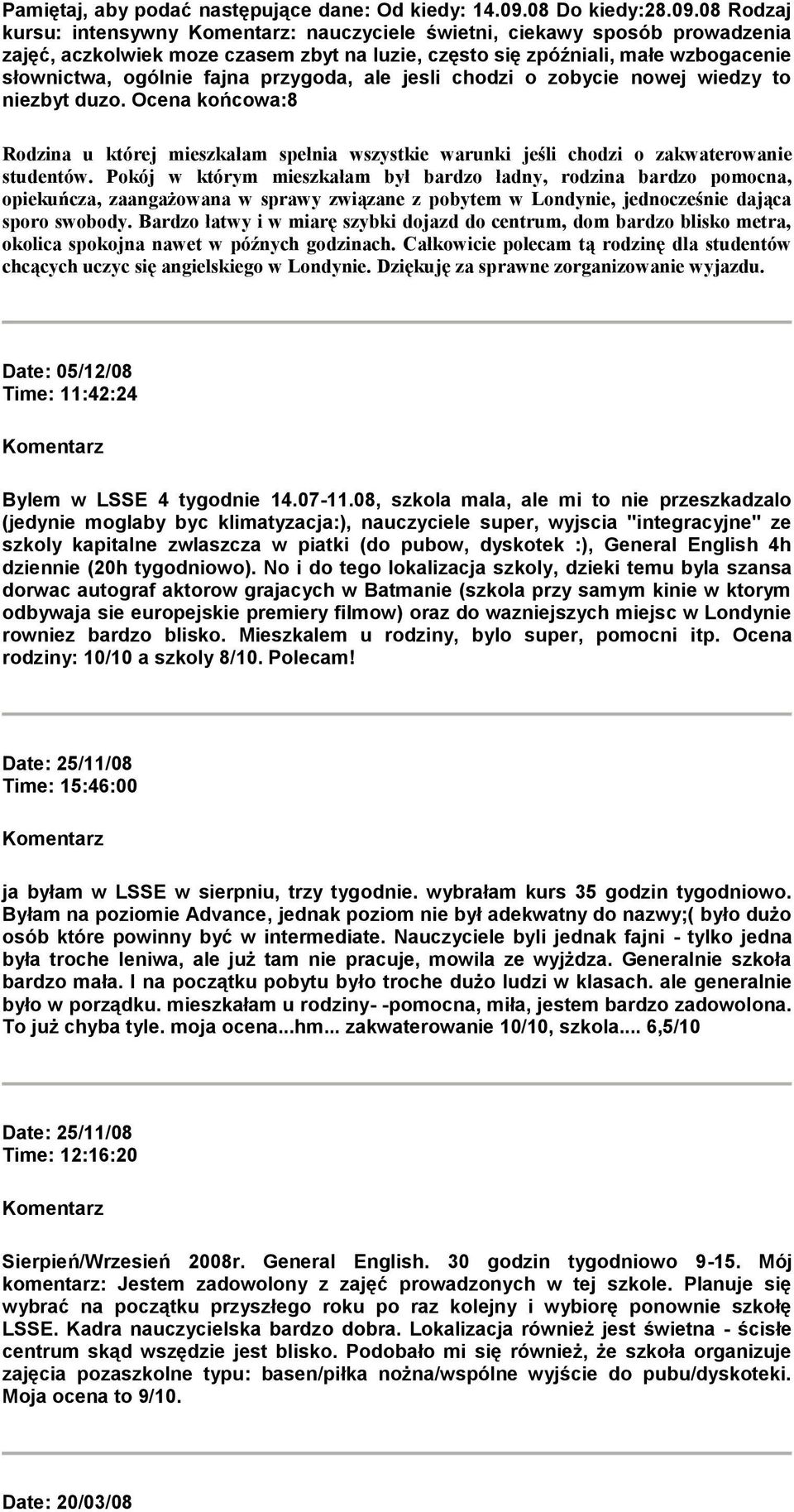 08 Rodzaj kursu: intensywny : nauczyciele świetni, ciekawy sposób prowadzenia zajęć, aczkolwiek moze czasem zbyt na luzie, często się zpóźniali, małe wzbogacenie słownictwa, ogólnie fajna przygoda,