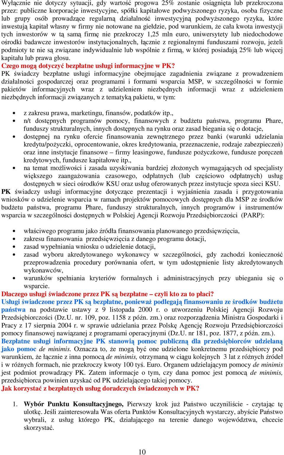 samą firmę nie przekroczy 1,25 mln euro, uniwersytety lub niedochodowe ośrodki badawcze inwestorów instytucjonalnych, łącznie z regionalnymi funduszami rozwoju, jeŝeli podmioty te nie są związane