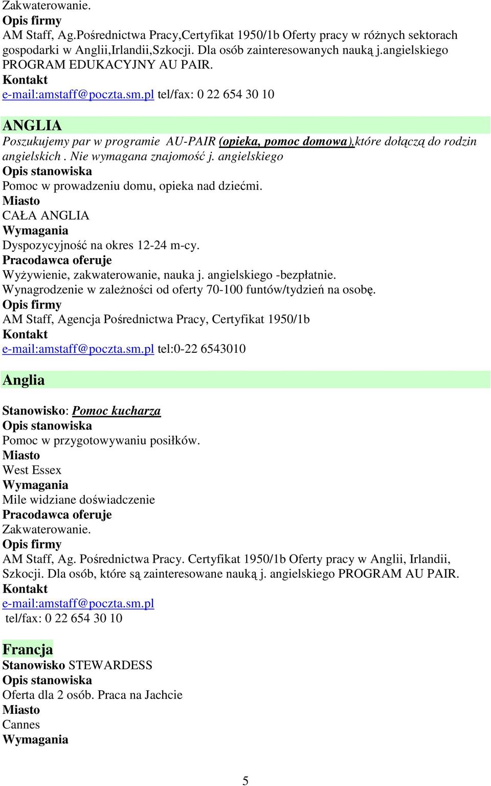 pl tel/fax: 0 22 654 30 10 ANGLIA Poszukujemy par w programie AU-PAIR (opieka, pomoc domowa),które dołączą do rodzin angielskich. Nie wymagana znajomość j.