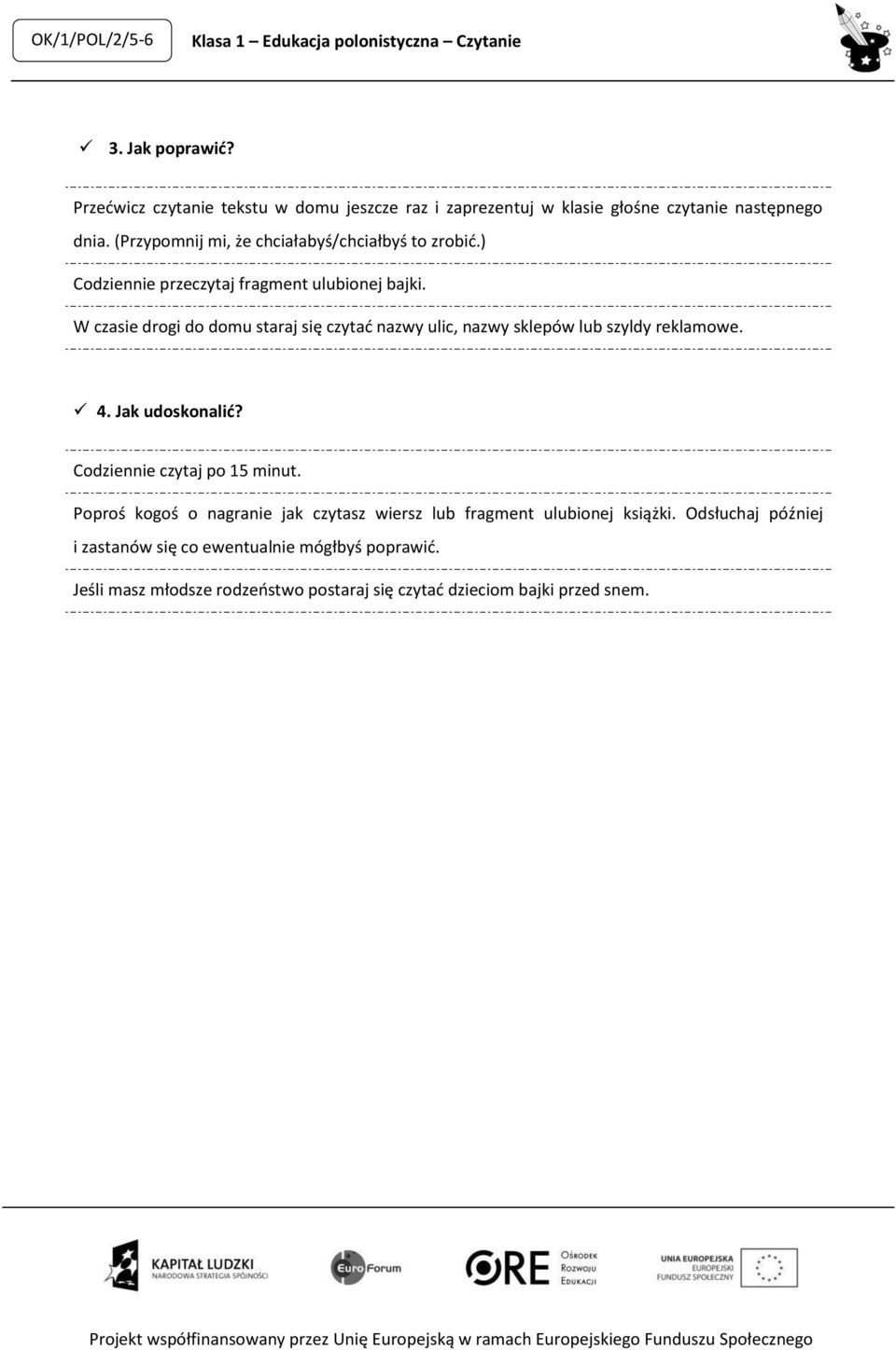 ) Codziennie przeczytaj fragment ulubionej bajki. W czasie drogi do domu staraj się czytać nazwy ulic, nazwy sklepów lub szyldy reklamowe. 4. Jak udoskonalić?