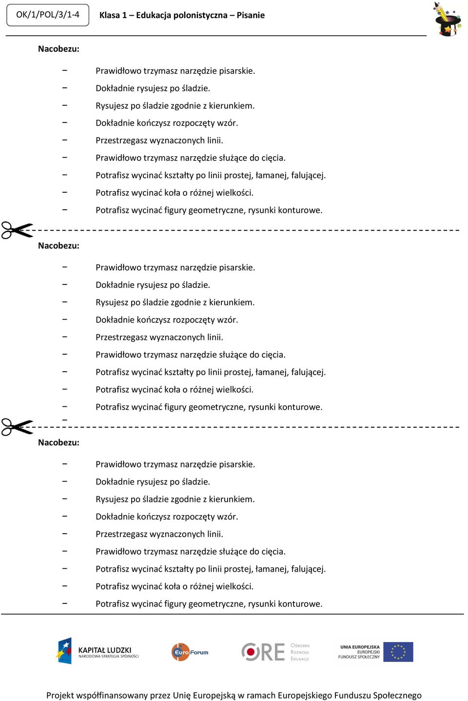Potrafisz wycinać koła o różnej wielkości. Potrafisz wycinać figury geometryczne, rysunki konturowe. Nacobezu: Prawidłowo trzymasz narzędzie pisarskie. Dokładnie rysujesz po śladzie.