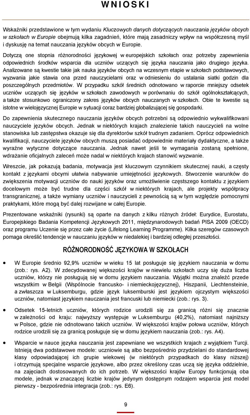 Dotyczą one stopnia różnorodności językowej w europejskich szkołach oraz potrzeby zapewnienia odpowiednich środków wsparcia dla uczniów uczących się języka nauczania jako drugiego języka.