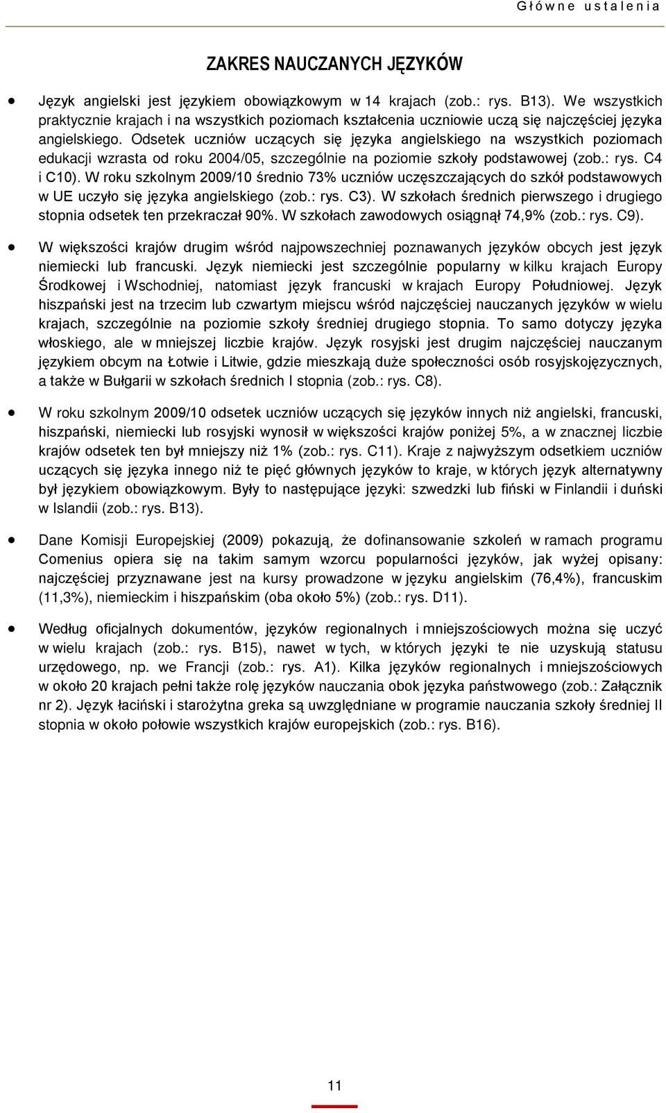 Odsetek uczniów uczących się języka angielskiego na wszystkich poziomach edukacji wzrasta od roku 2004/05, szczególnie na poziomie szkoły podstawowej (zob.: rys. C4 i C10).