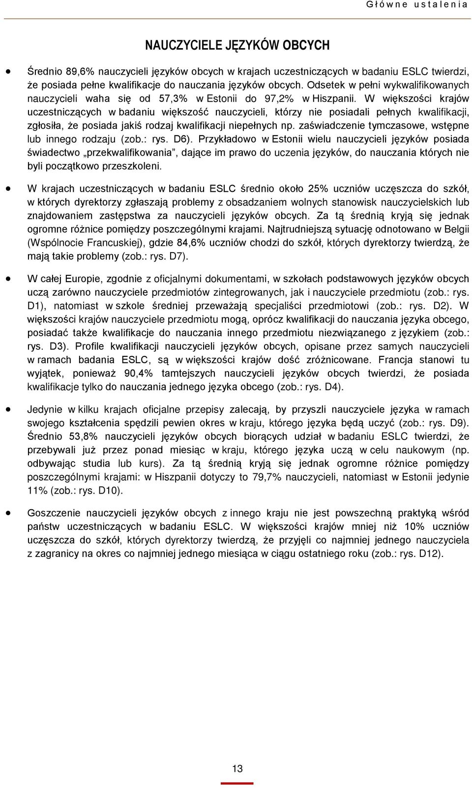 W większości krajów uczestniczących w badaniu większość nauczycieli, którzy nie posiadali pełnych kwalifikacji, zgłosiła, że posiada jakiś rodzaj kwalifikacji niepełnych np.