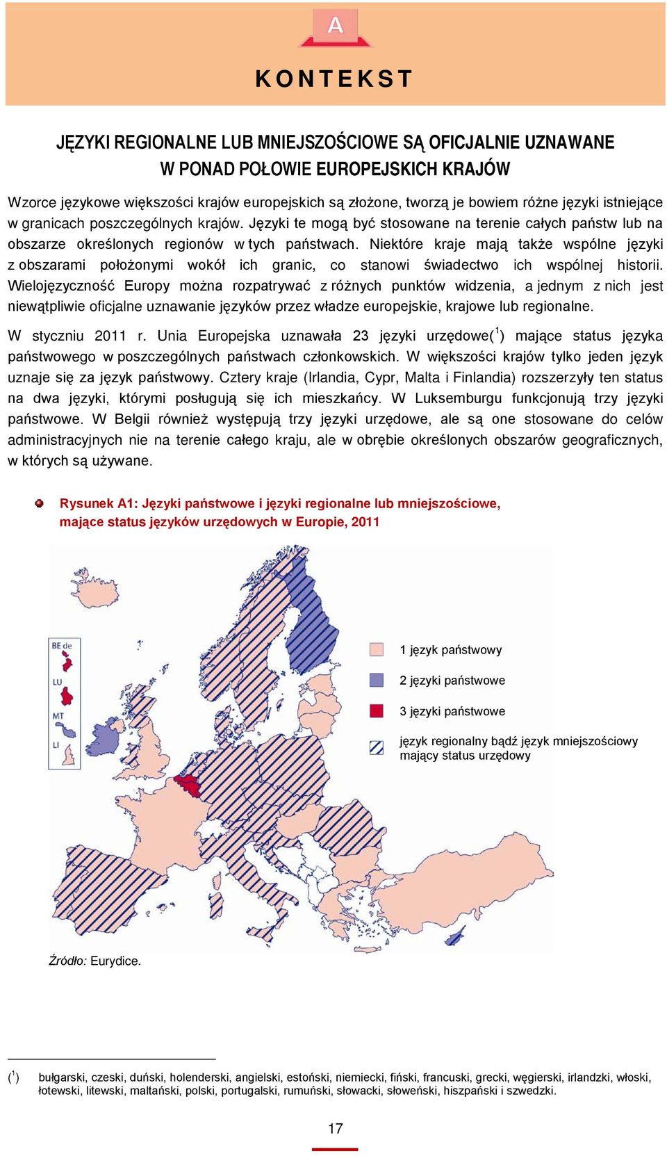 Niektóre kraje mają także wspólne języki z obszarami położonymi wokół ich granic, co stanowi świadectwo ich wspólnej historii.