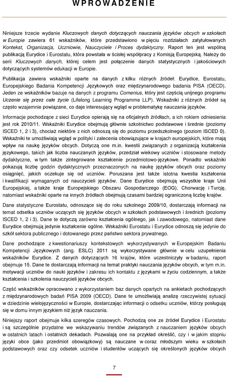 Należy do serii Kluczowych danych, której celem jest połączenie danych statystycznych i jakościowych dotyczących systemów edukacji w Europie.