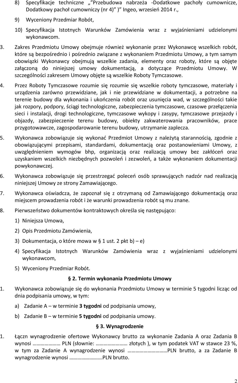 Zakres Przedmiotu Umowy obejmuje również wykonanie przez Wykonawcę wszelkich robót, które są bezpośrednio i pośrednio związane z wykonaniem Przedmiotu Umowy, a tym samym obowiązki Wykonawcy obejmują