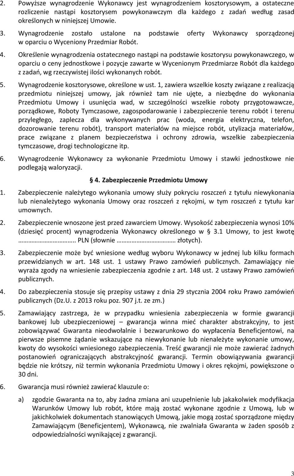 Określenie wynagrodzenia ostatecznego nastąpi na podstawie kosztorysu powykonawczego, w oparciu o ceny jednostkowe i pozycje zawarte w Wycenionym Przedmiarze Robót dla każdego z zadań, wg