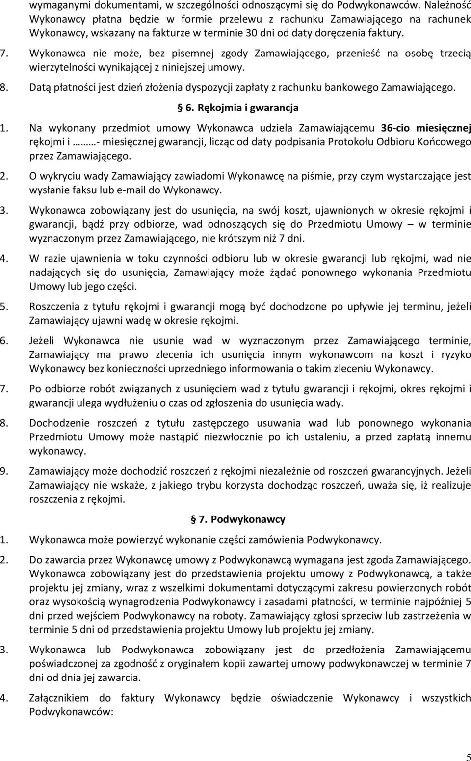 Wykonawca nie może, bez pisemnej zgody Zamawiającego, przenieść na osobę trzecią wierzytelności wynikającej z niniejszej umowy. 8.