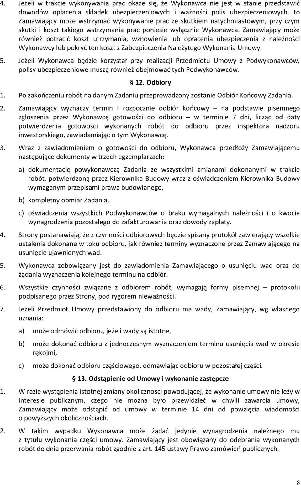 Zamawiający może również potrącić koszt utrzymania, wznowienia lub opłacenia ubezpieczenia z należności Wykonawcy lub pokryć ten koszt z Zabezpieczenia Należytego Wykonania Umowy. 5.