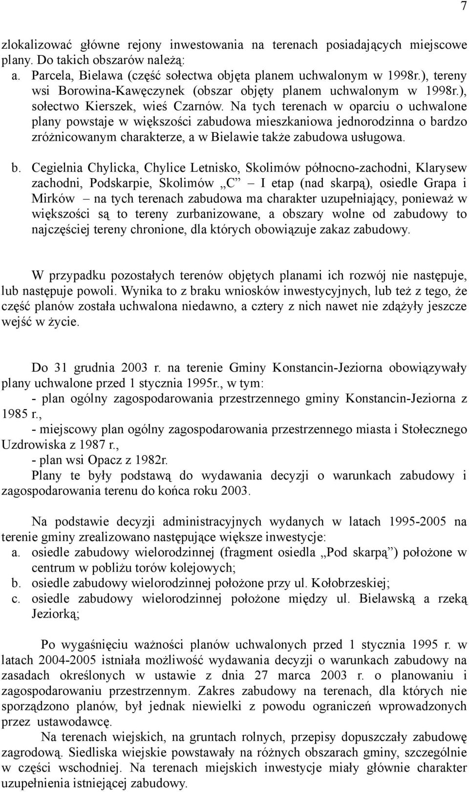 Na tych terenach w oparciu o uchwalone plany powstaje w większości zabudowa mieszkaniowa jednorodzinna o ba