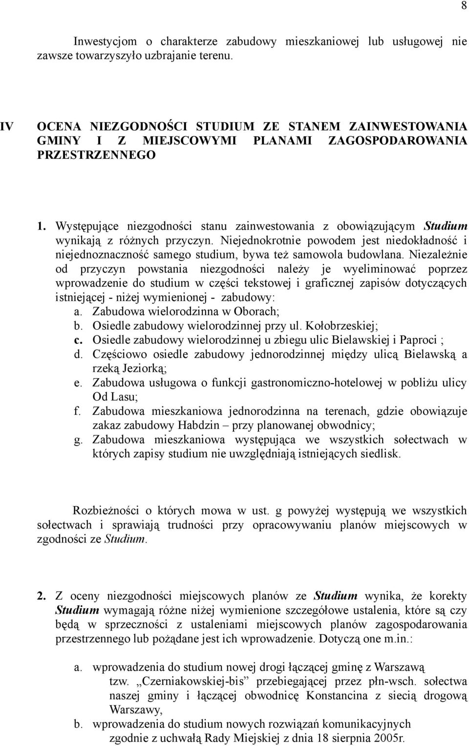 Występujące niezgodności stanu zainwestowania z obowiązującym Studium wynikają z różnych przyczyn.