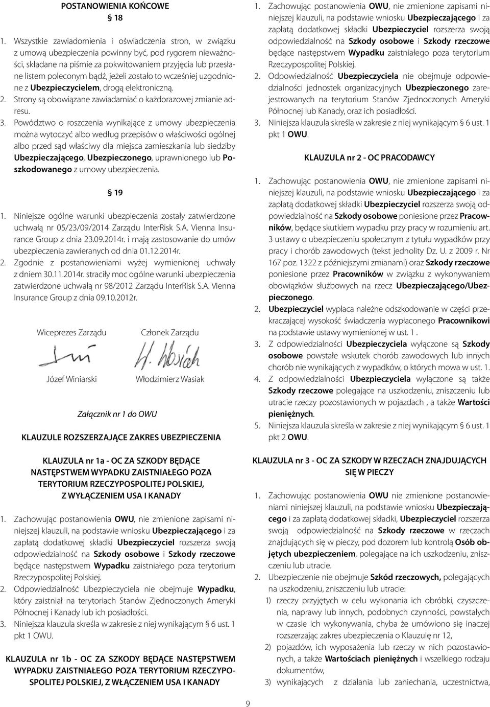 jeżeli zostało to wcześniej uzgodnione z Ubezpieczycielem, drogą elektroniczną. 2. Strony są obowiązane zawiadamiać o każdorazowej zmianie adresu. 3.