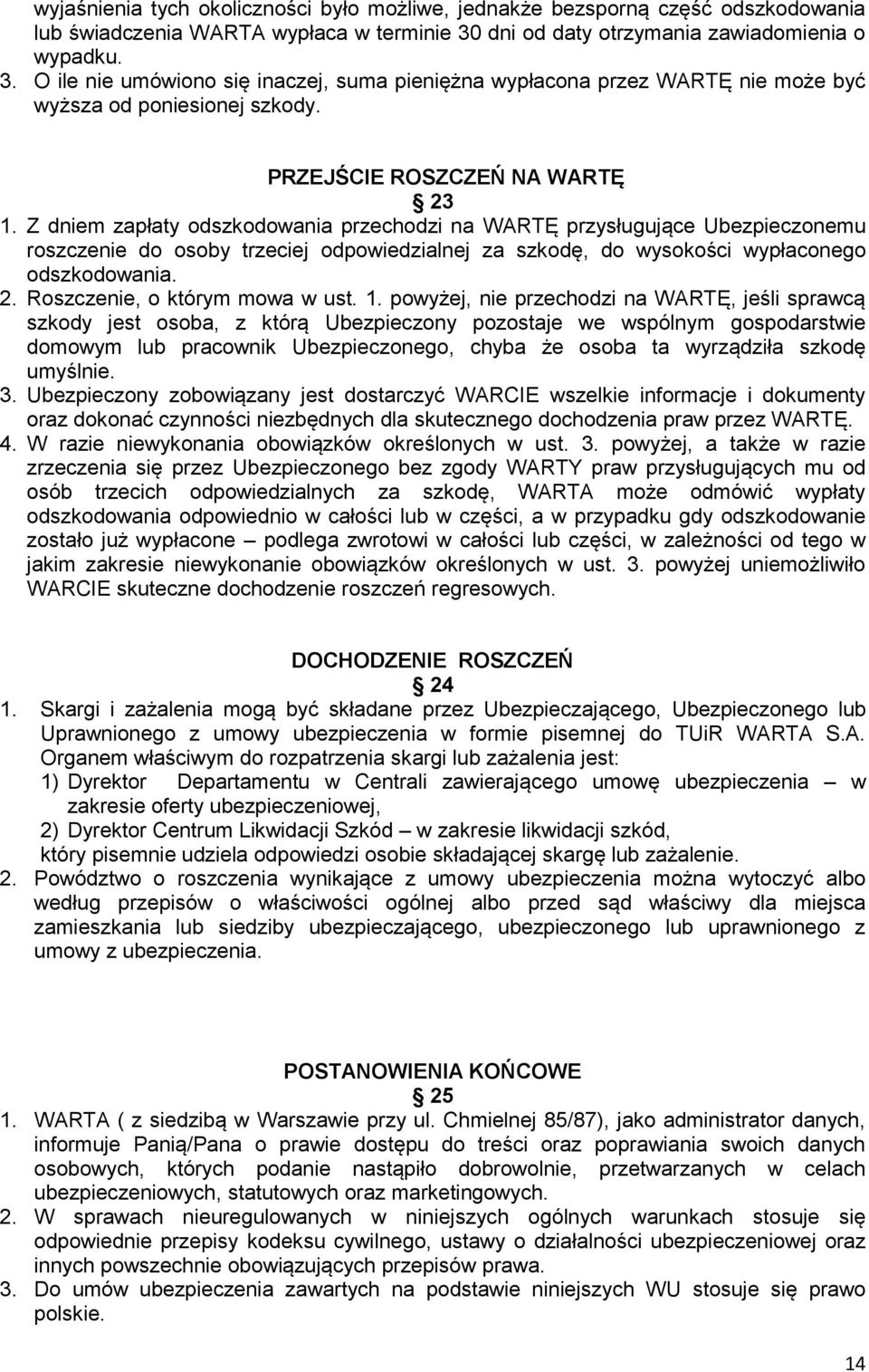 Z dniem zapłaty odszkodowania przechodzi na WARTĘ przysługujące Ubezpieczonemu roszczenie do osoby trzeciej odpowiedzialnej za szkodę, do wysokości wypłaconego odszkodowania. 2.