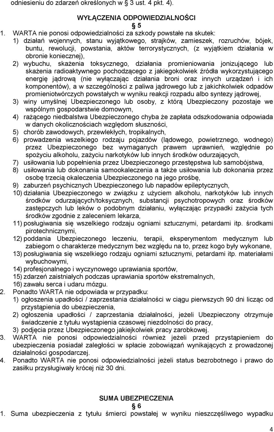 (z wyjątkiem działania w obronie koniecznej), 2) wybuchu, skażenia toksycznego, działania promieniowania jonizującego lub skażenia radioaktywnego pochodzącego z jakiegokolwiek źródła wykorzystującego