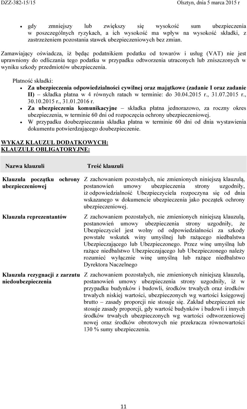 przedmiotów ubezpieczenia. Płatność składki: Za ubezpieczenia odpowiedzialności cywilnej oraz majątkowe (zadanie I oraz zadanie II) składka płatna w 4 równych ratach w terminie: do 30.04.2015 r., 31.