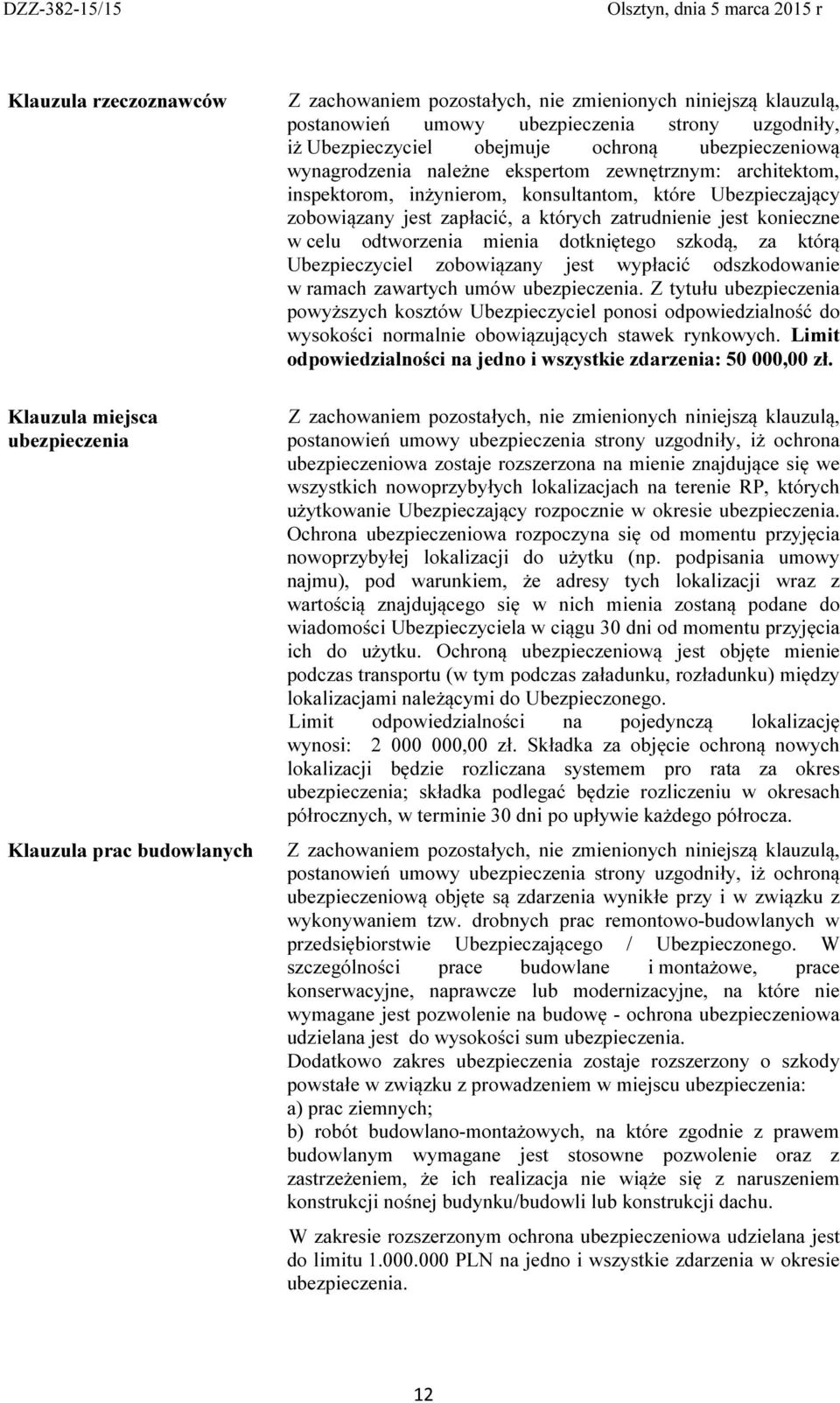 dotkniętego szkodą, za którą Ubezpieczyciel zobowiązany jest wypłacić odszkodowanie w ramach zawartych umów ubezpieczenia.