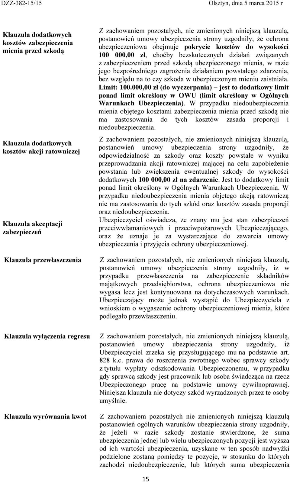 zabezpieczeniem przed szkodą ubezpieczonego mienia, w razie jego bezpośredniego zagrożenia działaniem powstałego zdarzenia, bez względu na to czy szkoda w ubezpieczonym mieniu zaistniała. Limit: 100.