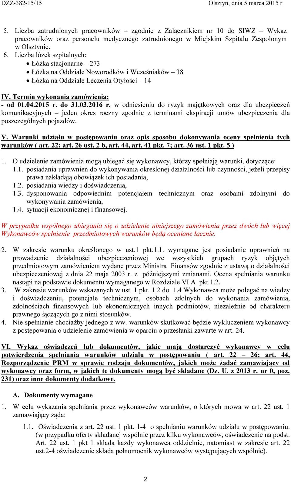 2016 r. w odniesieniu do ryzyk majątkowych oraz dla ubezpieczeń komunikacyjnych jeden okres roczny zgodnie z terminami ekspiracji umów ubezpieczenia dla poszczególnych pojazdów. V.