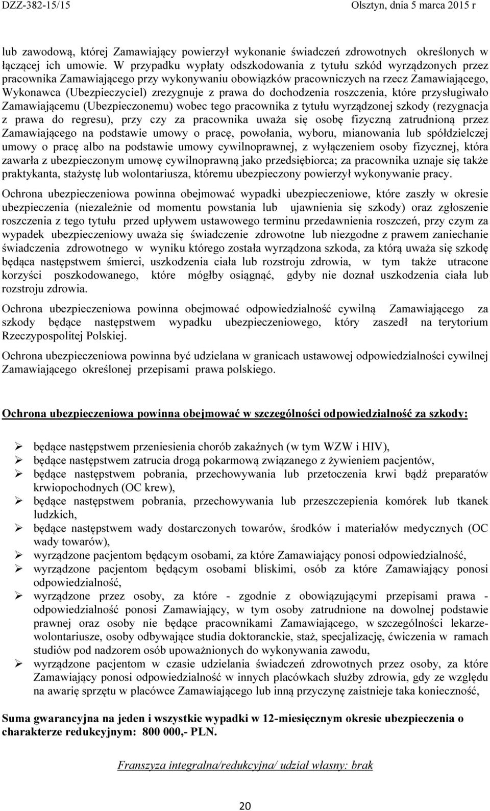 prawa do dochodzenia roszczenia, które przysługiwało Zamawiającemu (Ubezpieczonemu) wobec tego pracownika z tytułu wyrządzonej szkody (rezygnacja z prawa do regresu), przy czy za pracownika uważa się