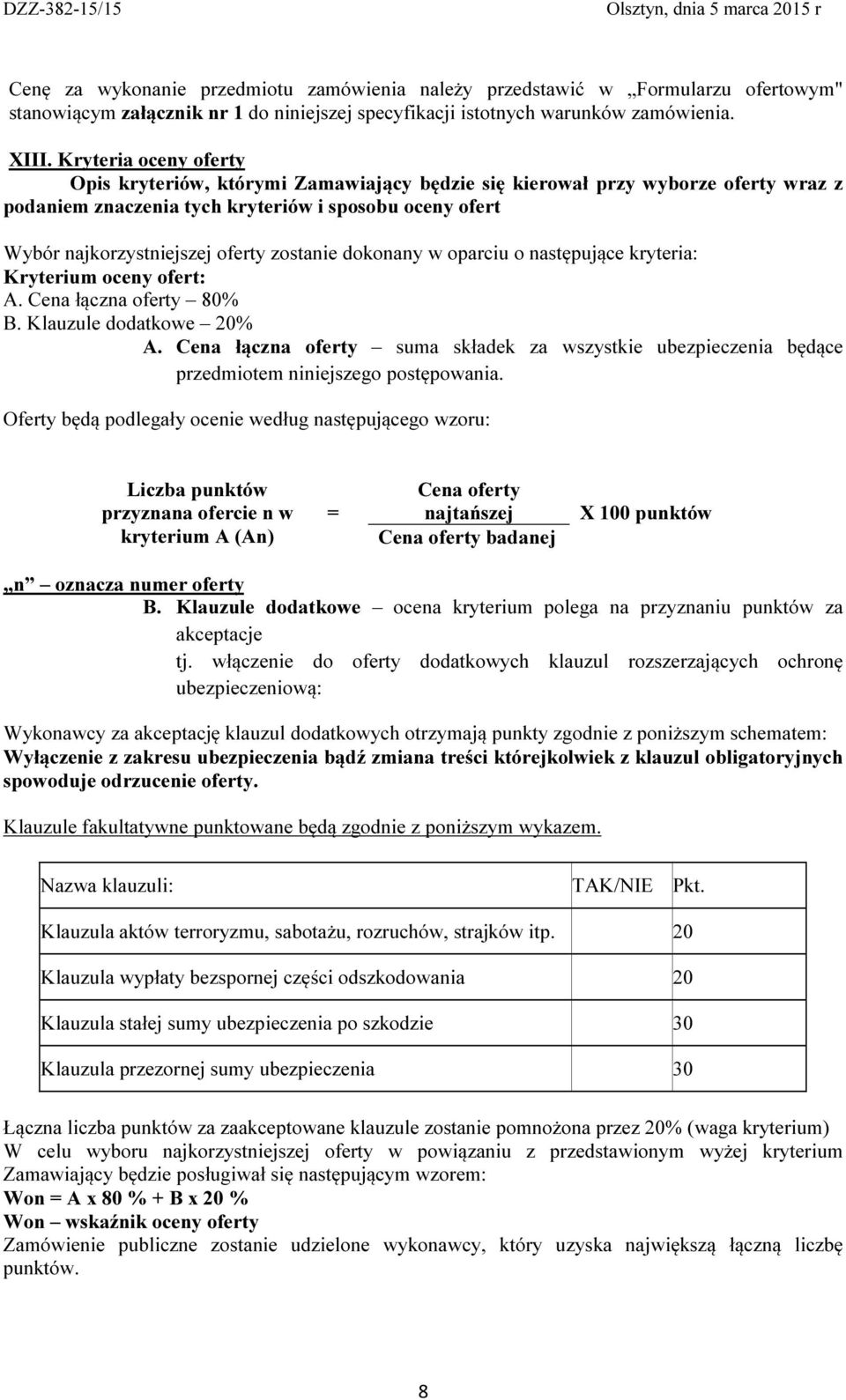 zostanie dokonany w oparciu o następujące kryteria: Kryterium oceny ofert: A. Cena łączna oferty 80% B. Klauzule dodatkowe 20% A.