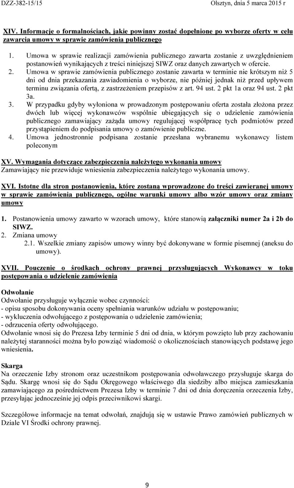 Umowa w sprawie zamówienia publicznego zostanie zawarta w terminie nie krótszym niż 5 dni od dnia przekazania zawiadomienia o wyborze, nie później jednak niż przed upływem terminu związania ofertą, z