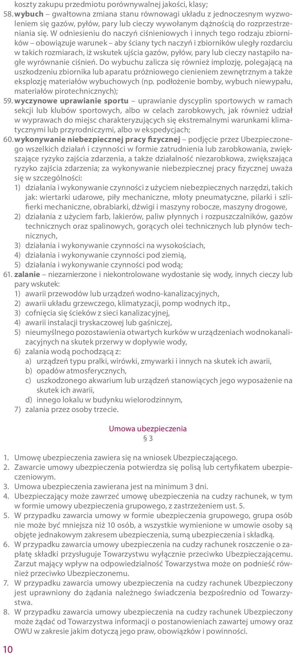 W odniesieniu do naczyń ciśnieniowych i innych tego rodzaju zbiorników obowiązuje warunek aby ściany tych naczyń i zbiorników uległy rozdarciu w takich rozmiarach, iż wskutek ujścia gazów, pyłów,