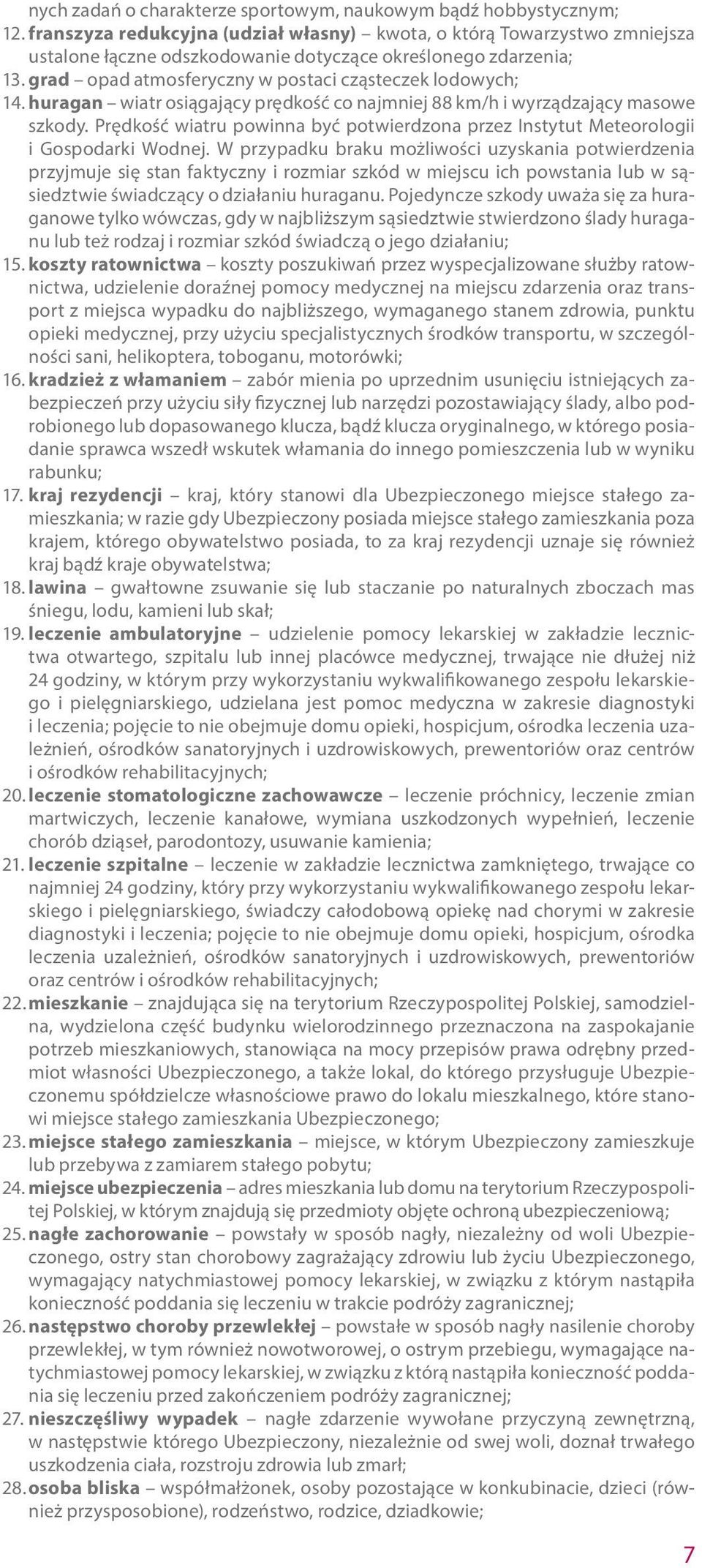 huragan wiatr osiągający prędkość co najmniej 88 km/h i wyrządzający masowe szkody. Prędkość wiatru powinna być potwierdzona przez Instytut Meteorologii i Gospodarki Wodnej.